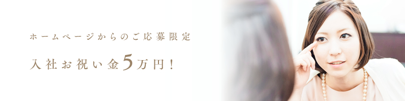 ホームページからのご応募限定 入社お祝い金5万円！